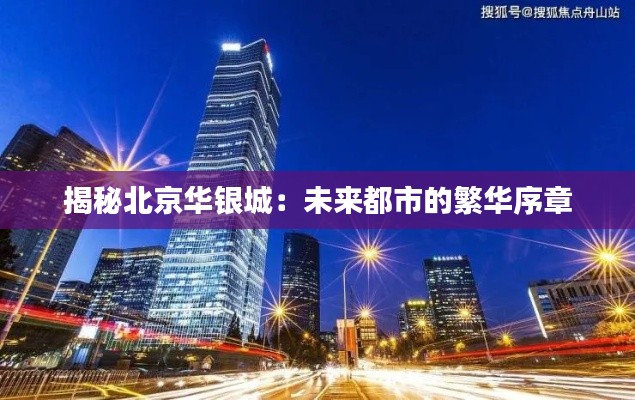 揭秘北京华银城:未来都市的繁华序章