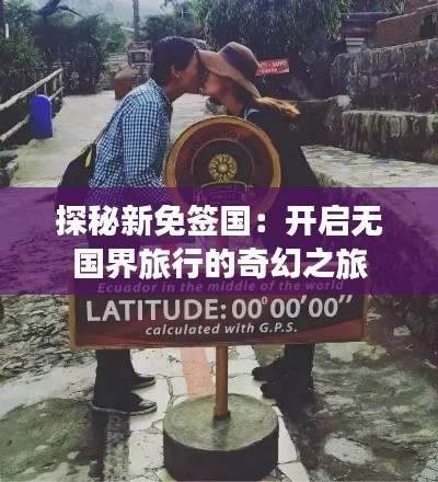 探秘新免签国：开启无国界旅行的奇幻之旅