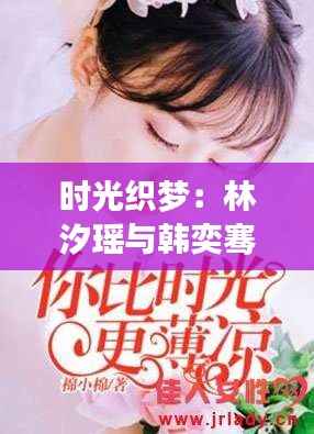 时光织梦：林汐瑶与韩奕骞的最新篇章