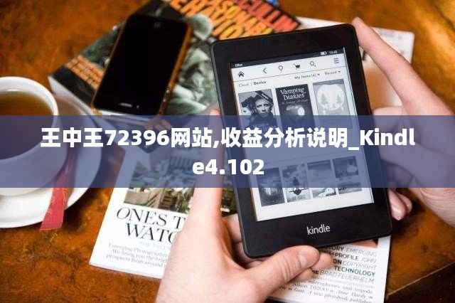 王中王72396网站,收益分析说明_Kindle4.102