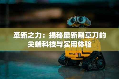 革新之力:揭秘最新割草刀的尖端科技与实用体验