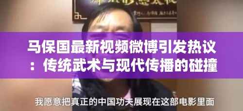 马保国最新视频微博引发热议:传统武术与现代传播的碰撞