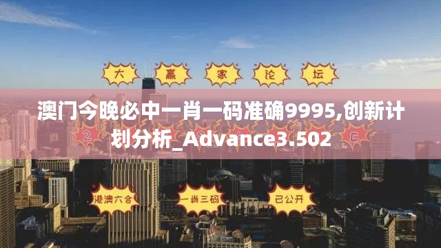 澳门今晚必中一肖一码准确9995,创新计划分析_Advance3.502