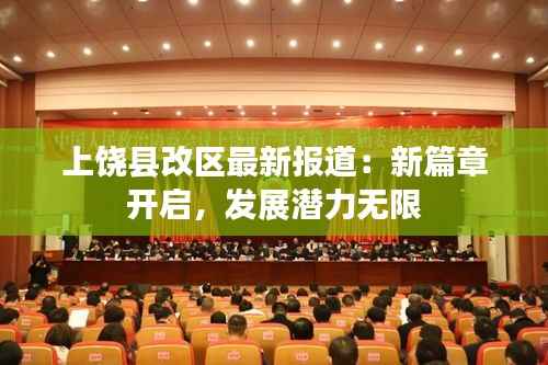 上饶县改区最新报道:新篇章开启,发展潜力无限
