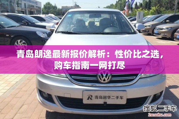 青岛朗逸最新报价解析：性价比之选，购车指南一网打尽