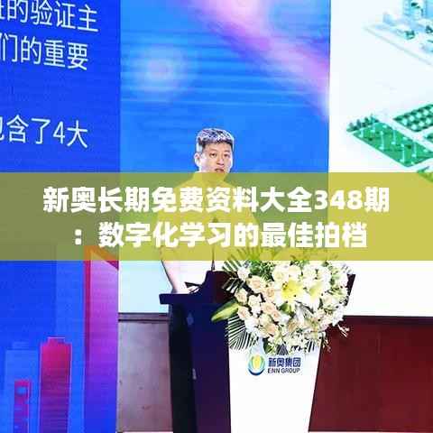 新奥长期免费资料大全348期:数字化学习的最佳拍档