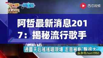 阿哲最新消息2017:揭秘流行歌手的蜕变之路