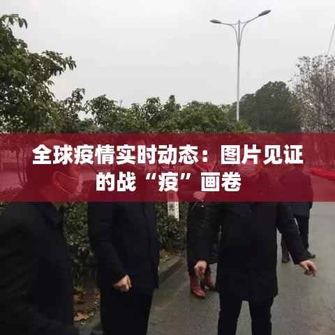 全球疫情实时动态:图片见证的战“疫”画卷