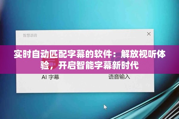 实时自动匹配字幕的软件:解放视听体验,开启智能字幕新时代
