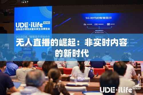 无人直播的崛起:非实时内容的新时代