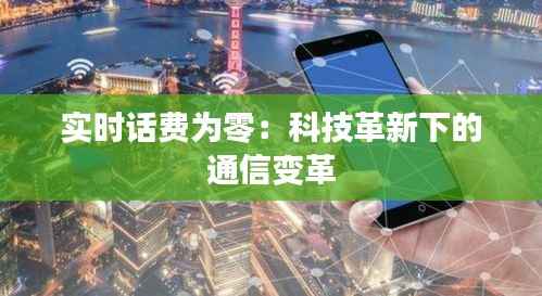 实时话费为零:科技革新下的通信变革