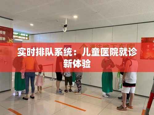 实时排队系统:儿童医院就诊新体验