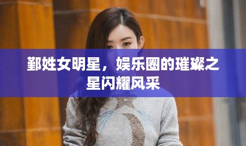 鄞姓女明星,娱乐圈的璀璨之星闪耀风采