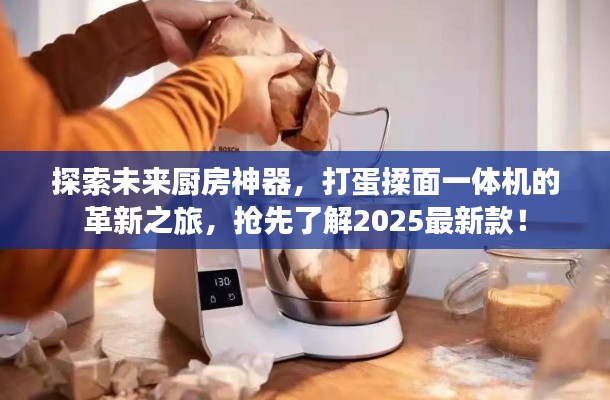 探索未来厨房神器,打蛋揉面一体机的革新之旅,抢先了解2025最新款!