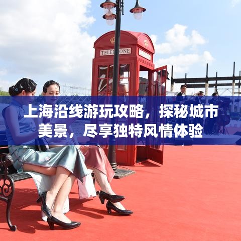 上海沿线游玩攻略，探秘城市美景，尽享独特风情体验
